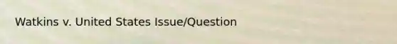 Watkins v. United States Issue/Question