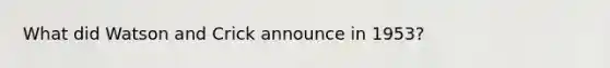 What did Watson and Crick announce in 1953?