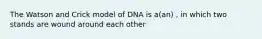 The Watson and Crick model of DNA is a(an) , in which two stands are wound around each other