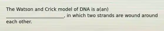 The Watson and Crick model of DNA is a(an) _________________________, in which two strands are wound around each other.