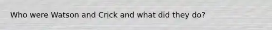 Who were Watson and Crick and what did they do?