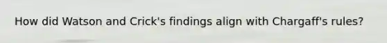 How did Watson and Crick's findings align with Chargaff's rules?