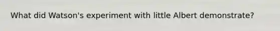What did Watson's experiment with little Albert demonstrate?