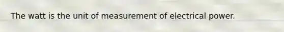 The watt is the unit of measurement of electrical power.