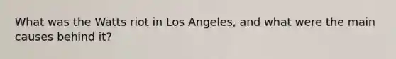 What was the Watts riot in Los Angeles, and what were the main causes behind it?