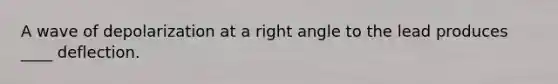 A wave of depolarization at a right angle to the lead produces ____ deflection.