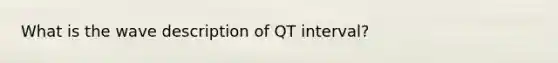 What is the wave description of QT interval?