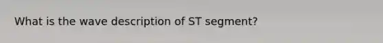 What is the wave description of ST segment?