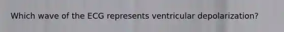 Which wave of the ECG represents ventricular depolarization?