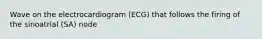 Wave on the electrocardiogram (ECG) that follows the firing of the sinoatrial (SA) node