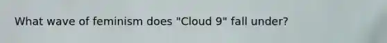 What wave of feminism does "Cloud 9" fall under?