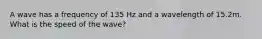 A wave has a frequency of 135 Hz and a wavelength of 15.2m. What is the speed of the wave?