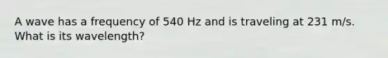 A wave has a frequency of 540 Hz and is traveling at 231 m/s. What is its wavelength?