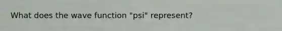 What does the wave function "psi" represent?