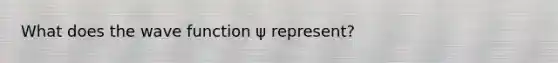 What does the wave function ψ represent?