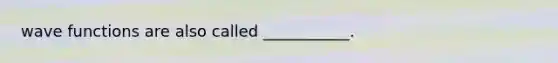 wave functions are also called ___________.