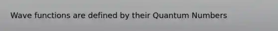 Wave functions are defined by their Quantum Numbers