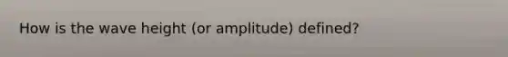 How is the wave height (or amplitude) defined?