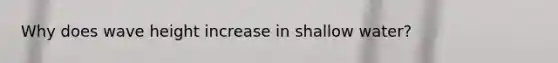 Why does wave height increase in shallow water?