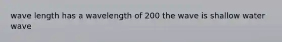 wave length has a wavelength of 200 the wave is shallow water wave