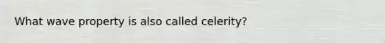 What wave property is also called celerity?