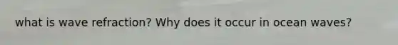 what is wave refraction? Why does it occur in ocean waves?