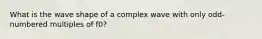 What is the wave shape of a complex wave with only odd-numbered multiples of f0?
