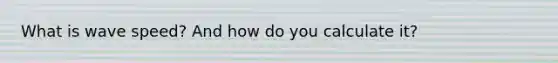 What is wave speed? And how do you calculate it?