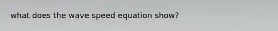 what does the wave speed equation show?