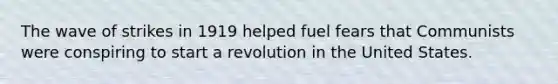 The wave of strikes in 1919 helped fuel fears that Communists were conspiring to start a revolution in the United States.