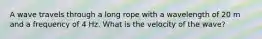 A wave travels through a long rope with a wavelength of 20 m and a frequency of 4 Hz. What is the velocity of the wave?