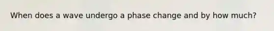 When does a wave undergo a phase change and by how much?