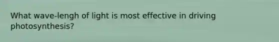 What wave-lengh of light is most effective in driving photosynthesis?