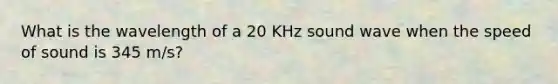 What is the wavelength of a 20 KHz sound wave when the speed of sound is 345 m/s?