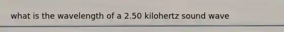 what is the wavelength of a 2.50 kilohertz sound wave