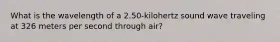 What is the wavelength of a 2.50-kilohertz sound wave traveling at 326 meters per second through air?