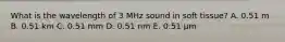 What is the wavelength of 3 MHz sound in soft tissue? A. 0.51 m B. 0.51 km C. 0.51 mm D. 0.51 nm E. 0.51 µm