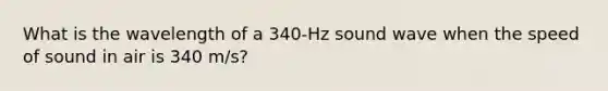 What is the wavelength of a 340-Hz sound wave when the speed of sound in air is 340 m/s?