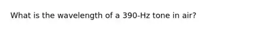 What is the wavelength of a 390-Hz tone in air?