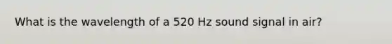 What is the wavelength of a 520 Hz sound signal in air?