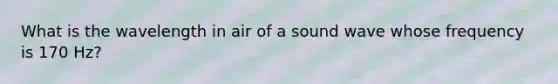 What is the wavelength in air of a sound wave whose frequency is 170 Hz?