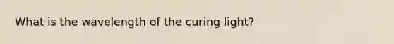 What is the wavelength of the curing light?