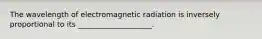 The wavelength of electromagnetic radiation is inversely proportional to its ____________________.