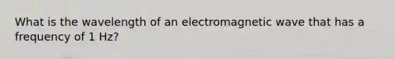 What is the wavelength of an electromagnetic wave that has a frequency of 1 Hz?