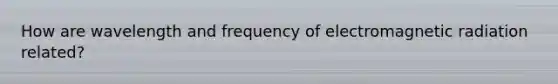 How are wavelength and frequency of electromagnetic radiation related?