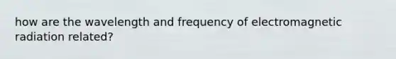 how are the wavelength and frequency of electromagnetic radiation related?