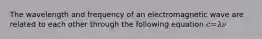 The wavelength and frequency of an electromagnetic wave are related to each other through the following equation 𝑐=𝜆𝜈