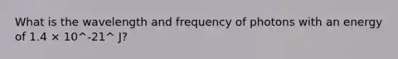 What is the wavelength and frequency of photons with an energy of 1.4 × 10^-21^ J?