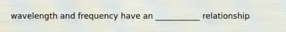 wavelength and frequency have an ___________ relationship