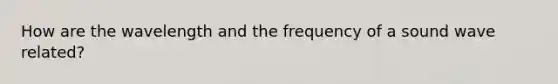 How are the wavelength and the frequency of a sound wave related?